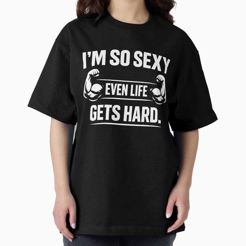 I'm So Sexy Even Life Gets Hard Design by HUTEND