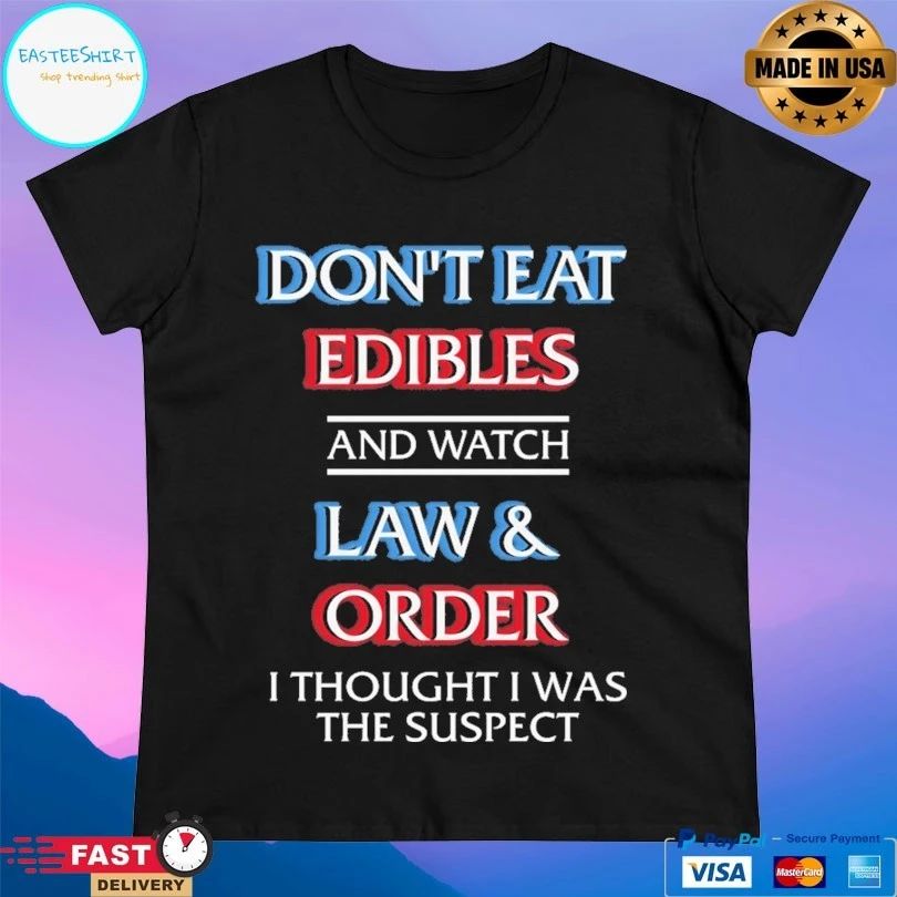 Don’t Eat Edibles And Watch Law And Order I Thought I Was The Suspect T-shirts