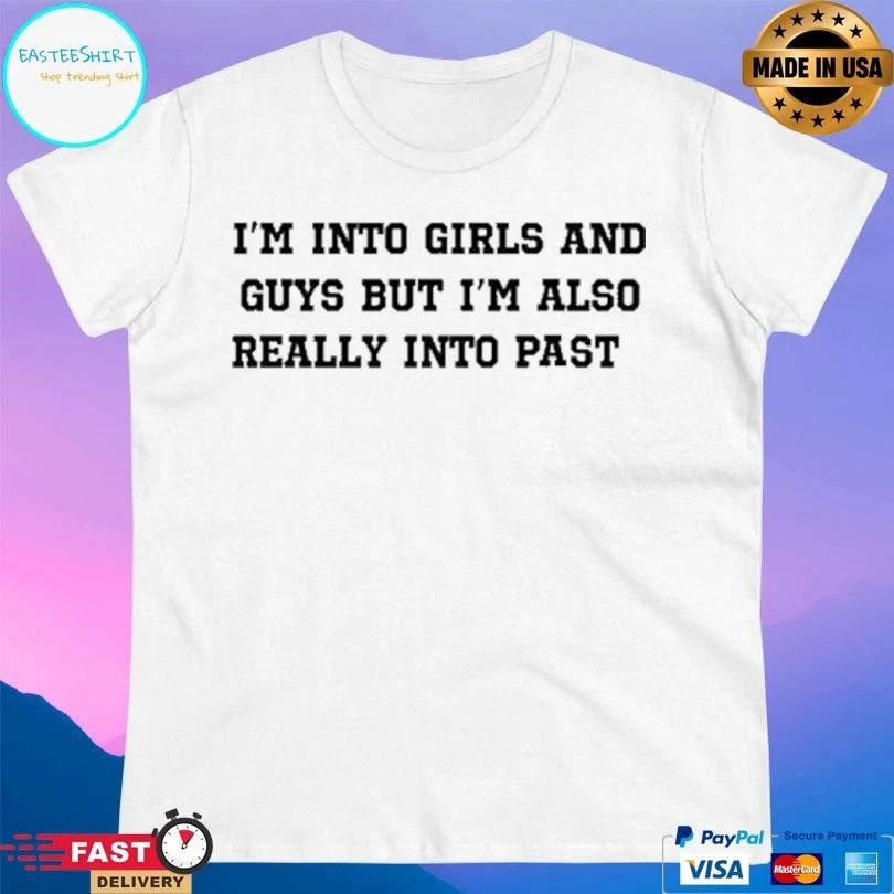 I’m Into Girls And Guys But I’m Also Really Into Past 2026 T-shirts