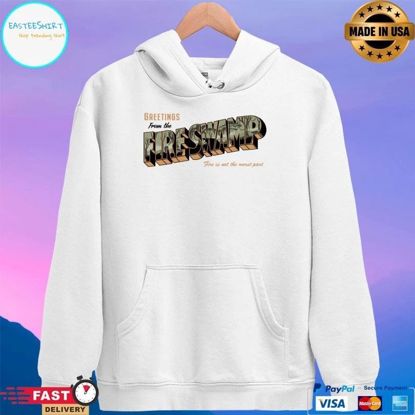 Greetings From The Fire Swamp Fire Is Not The Worst Part T-shirts