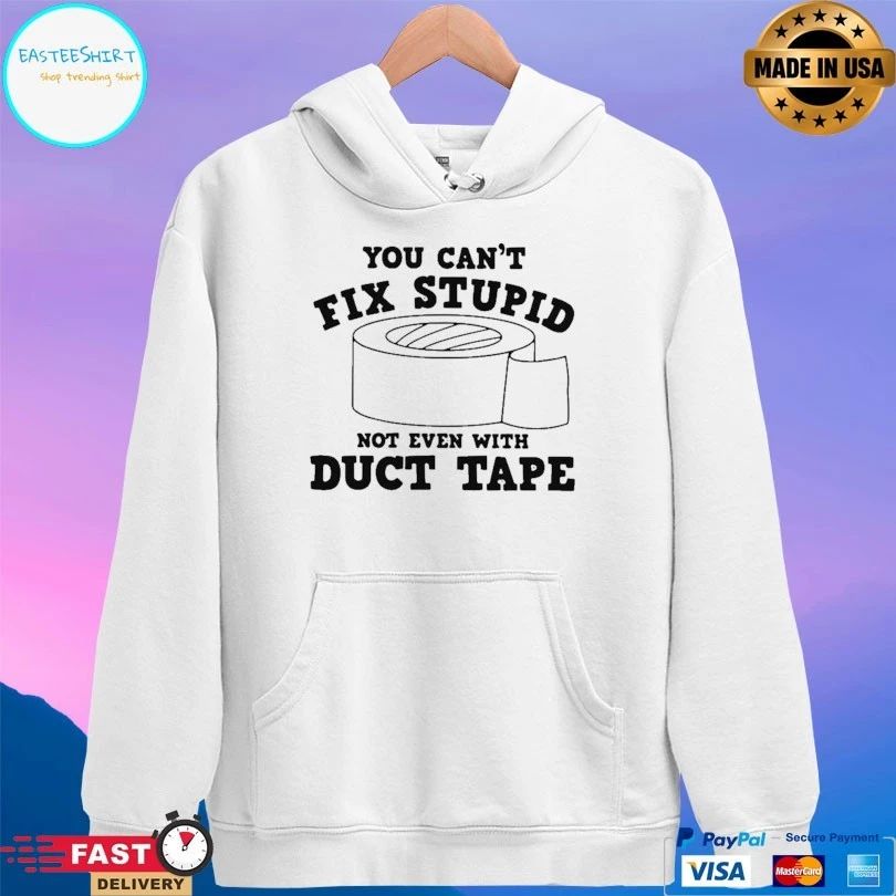 You Can’t Fix Stupid Not Even With Duct Tape T-shirt