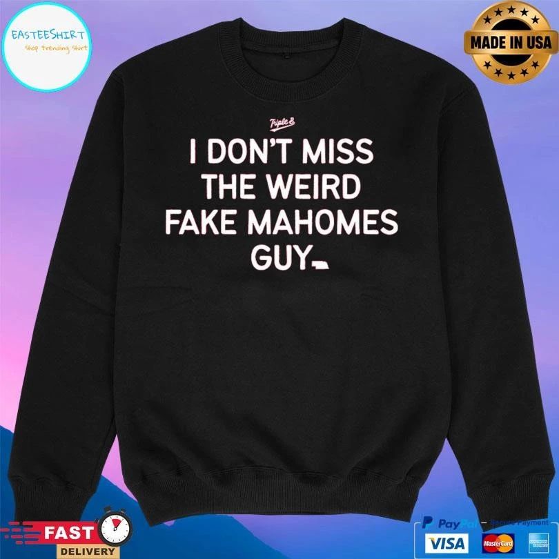 I Don’t Miss The Weird Fake Mahomes Guy T-shirts