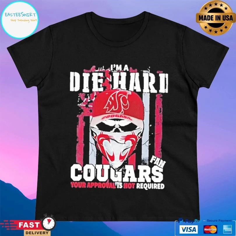 Skull Im A Die Hard Washington State Cougars Fan Your Approval Is Not Required T-shirts