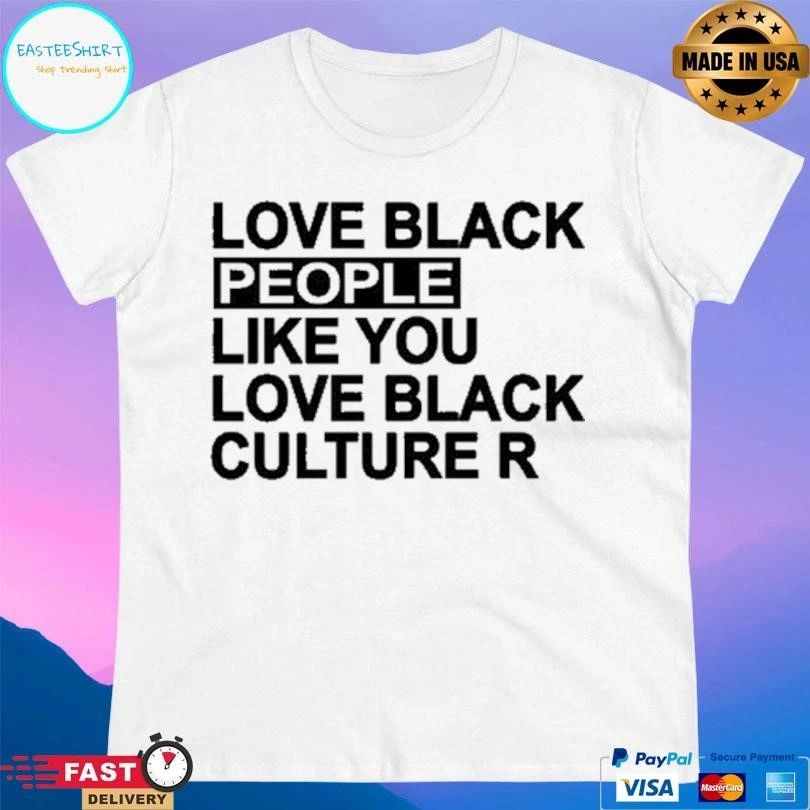 Love Black People Like You Love Black Culture R T-shirts