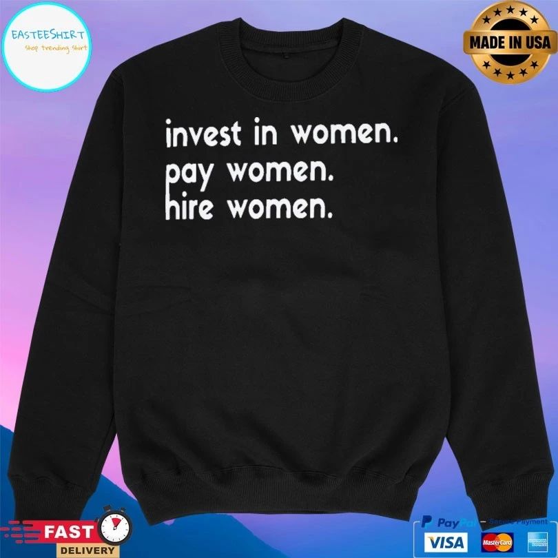 Invest In Women Pay Women Hire Women T-shirt