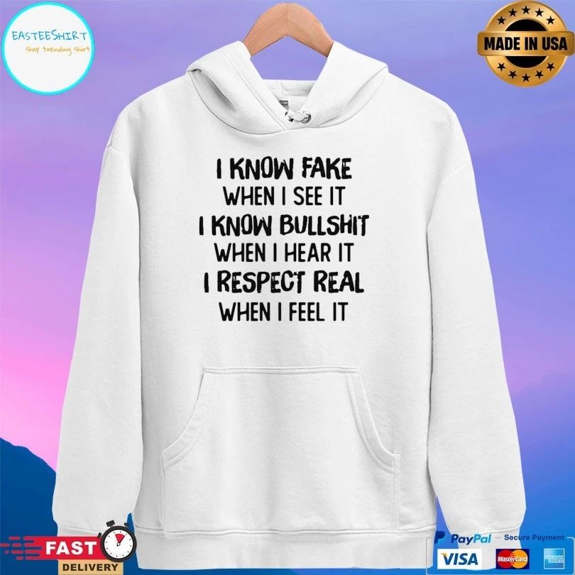 I Know Fake When I See It I Know Bullshit When I Hear It I Respect Real When I Feel It T-shirt