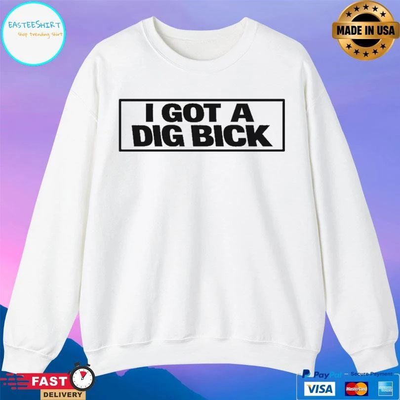 I Got A Dig Bick Funny T-shirts