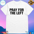 Pray For The Left T-shirts
