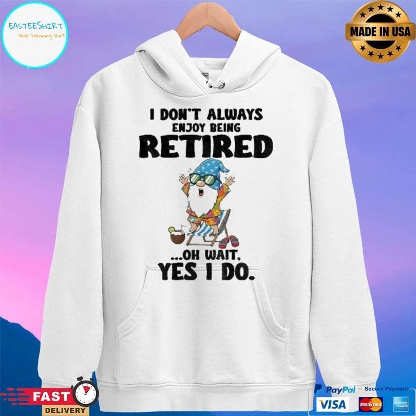 Gnome I Don’t Always Enjoy Being Retired Oh Wait Yes I Do T-shirts