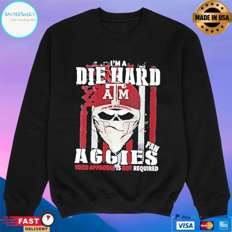 Skull Im A Die Hard Texas Am Aggies Fan Your Approval Is Not Required T-shirts