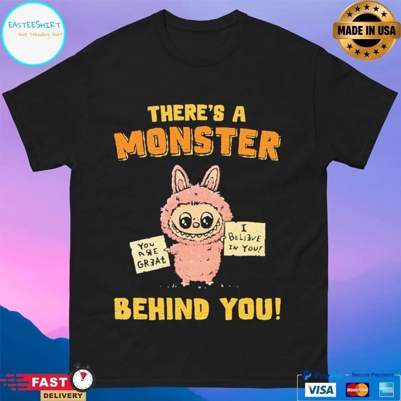 Labubu There’s A Monster Behind You You Are Great I Believe In You T-shirts