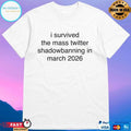 I Survived The Mass Twitter Shadowbanning In March 2026 T-shirts