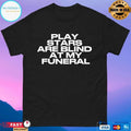 Play Stars Are Blind At My Funeral 2026 T-shirts