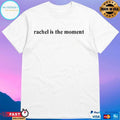 Rachel Is The Moment T-shirts