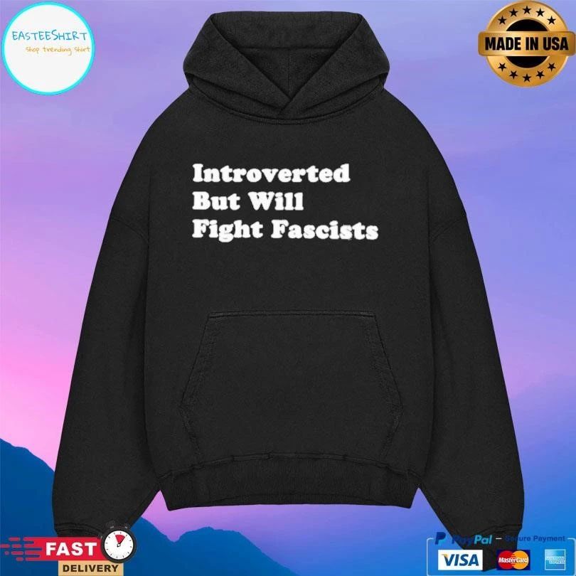 Introverted But Will Fight Fascists T-shirts