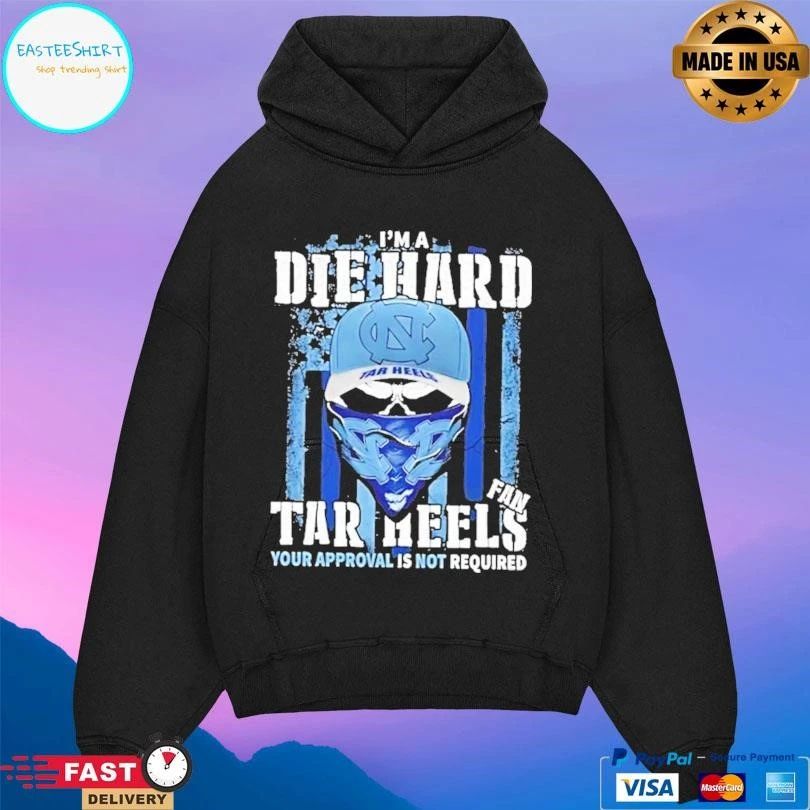 Skull Im A Die Hard North Carolina Tar Heels Fan Your Approval Is Not Required T-shirts