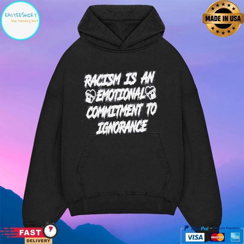 Racism Is An Emotional Commitment To Ignorance T-shirts