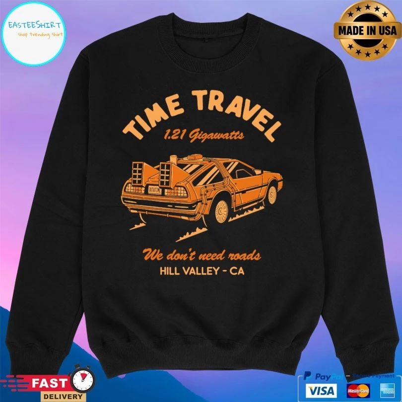 Time Travel 1 21 Gigawatts We Don’t Need Roads Hill Valley Ca T-shirt