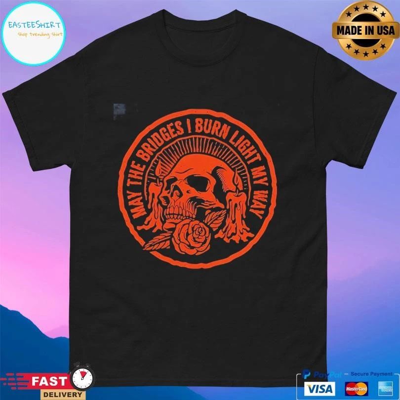 May The Bridges I Burn Light My Way Skull Logo T-shirts