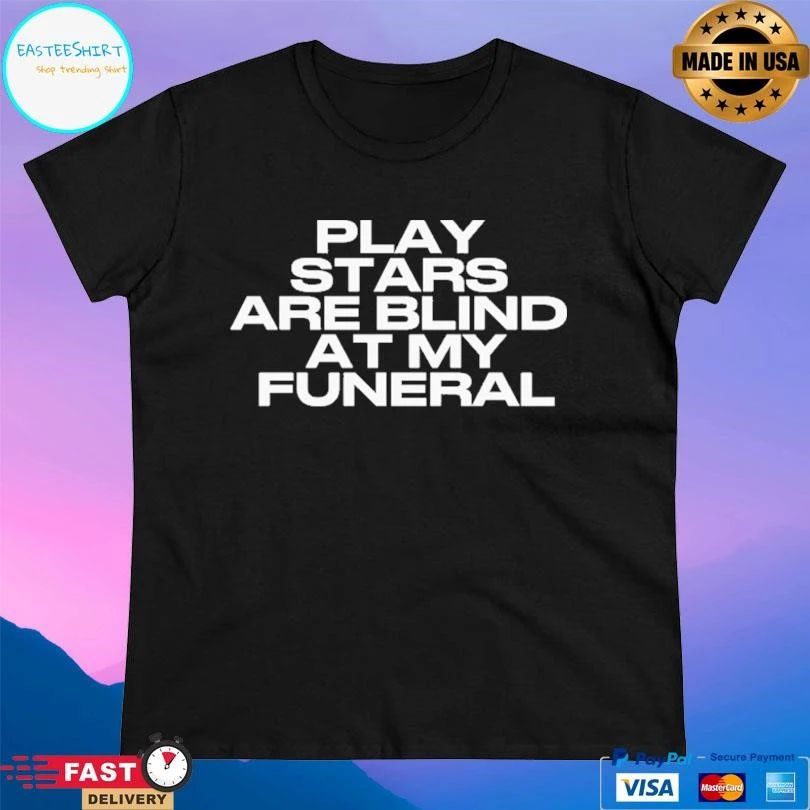 Play Stars Are Blind At My Funeral 2026 T-shirts
