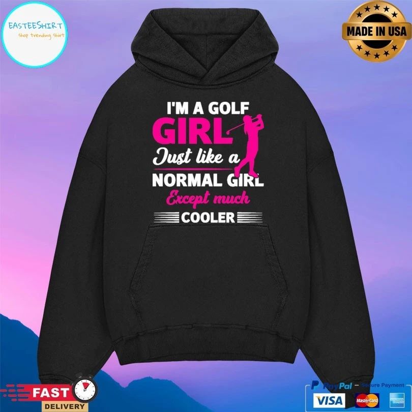 I’m A Golf Girl Just Like A Normal Girl Except Much Cooler T-shirt