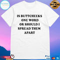 Is Buttcheeks One Word Or Should I Spread Them Apart T-shirts