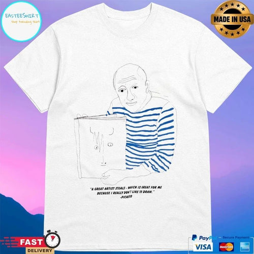 A Great Artist Steals Which Is Great For Me Because I Really Don’t Like To Draw Picasso T-shirt