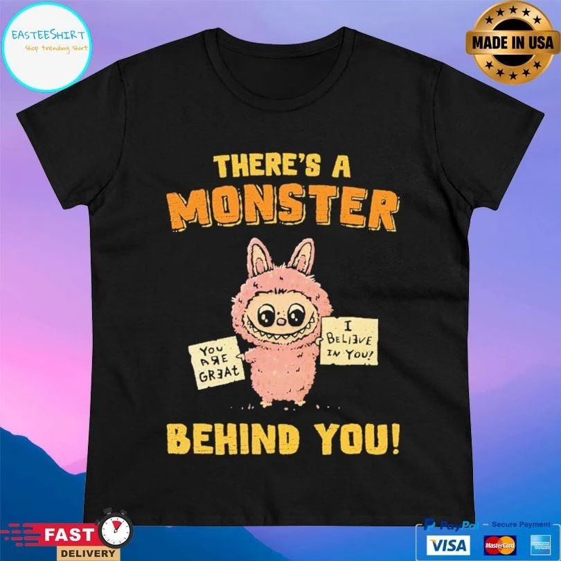 Labubu There’s A Monster Behind You You Are Great I Believe In You T-shirts
