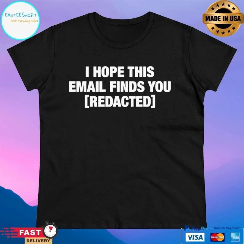 I Hope This Email Finds You Redacted T-shirts