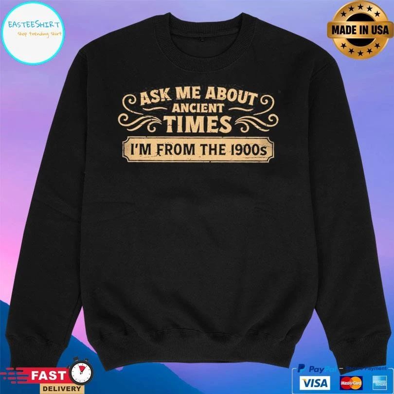 Ask Me About Ancient Times I’m From The 1900s T-shirts