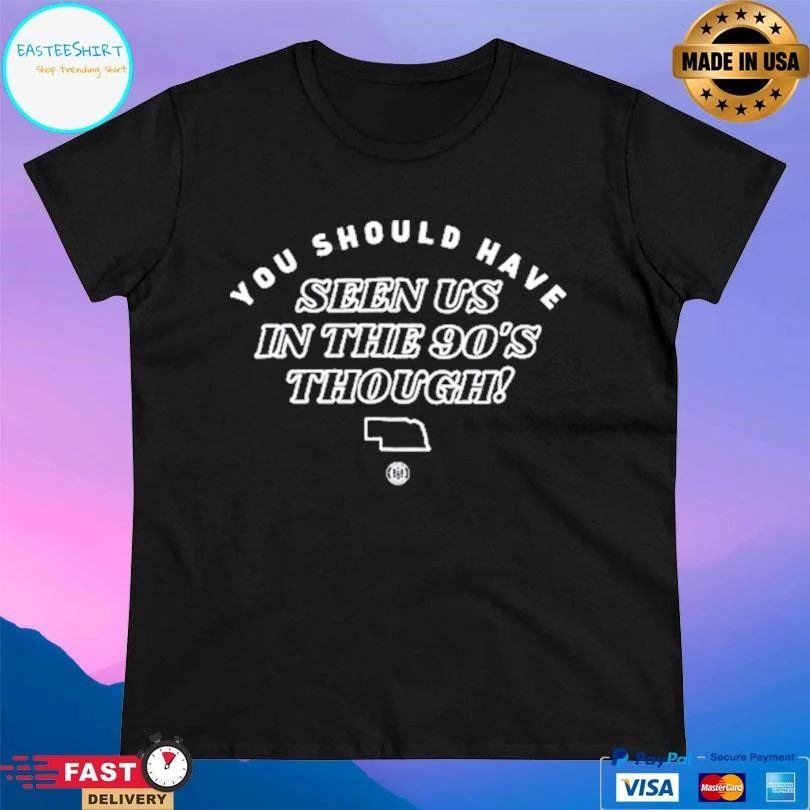 You Should Have Seen Us In The 90s Though T-shirts