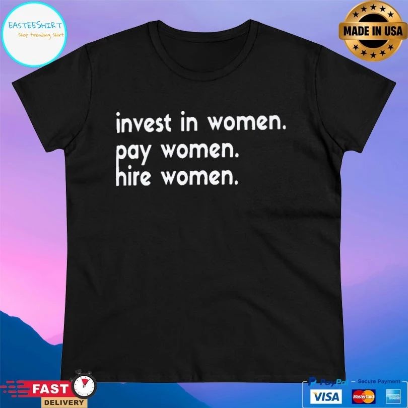 Invest In Women Pay Women Hire Women T-shirt