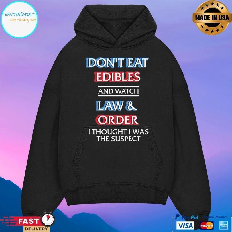 Don’t Eat Edibles And Watch Law And Order I Thought I Was The Suspect T-shirts