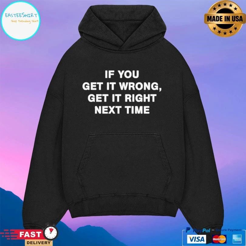 If You Get It Wrong Get It Right Next Time T-shirts