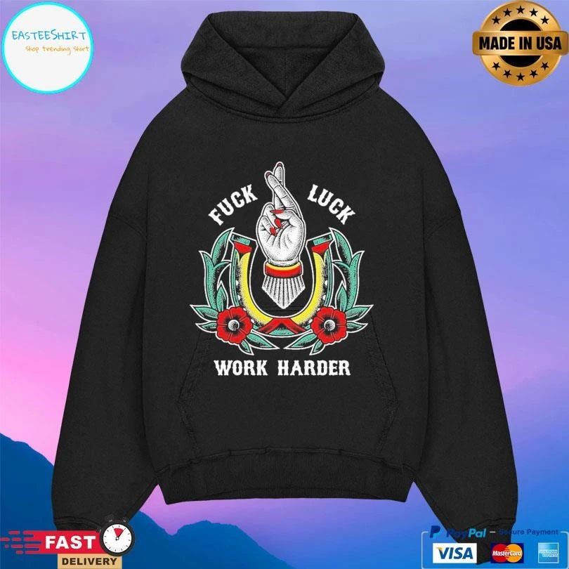 Fuck Luck Work Harder T-shirts