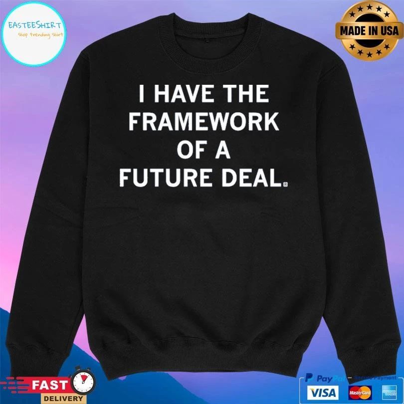 I Have The Framework Of A Future Deal T-shirts