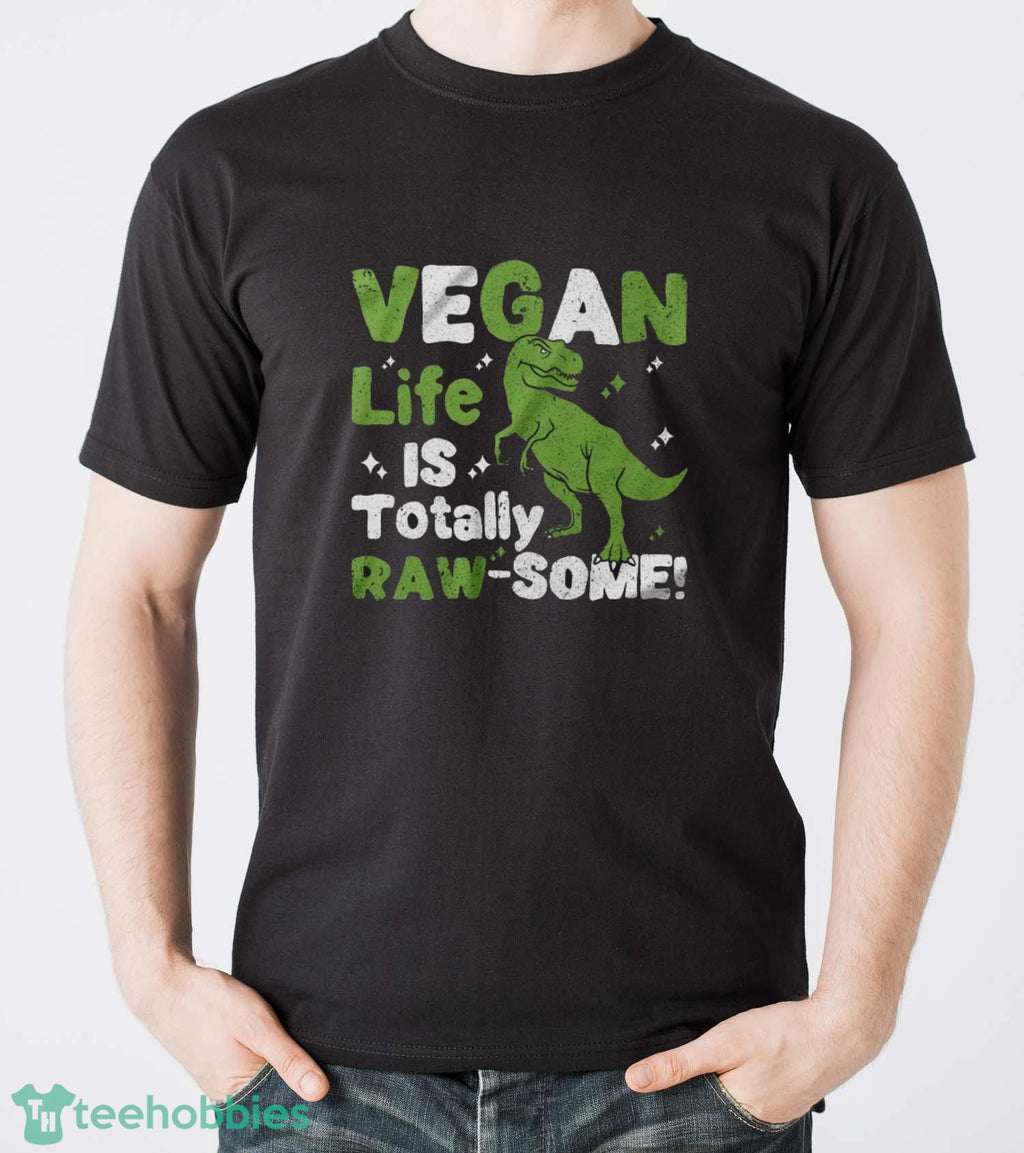 Vegan Life is Totally Raw-Some Shirt, Vegetarian Dinosaur T-Shirt