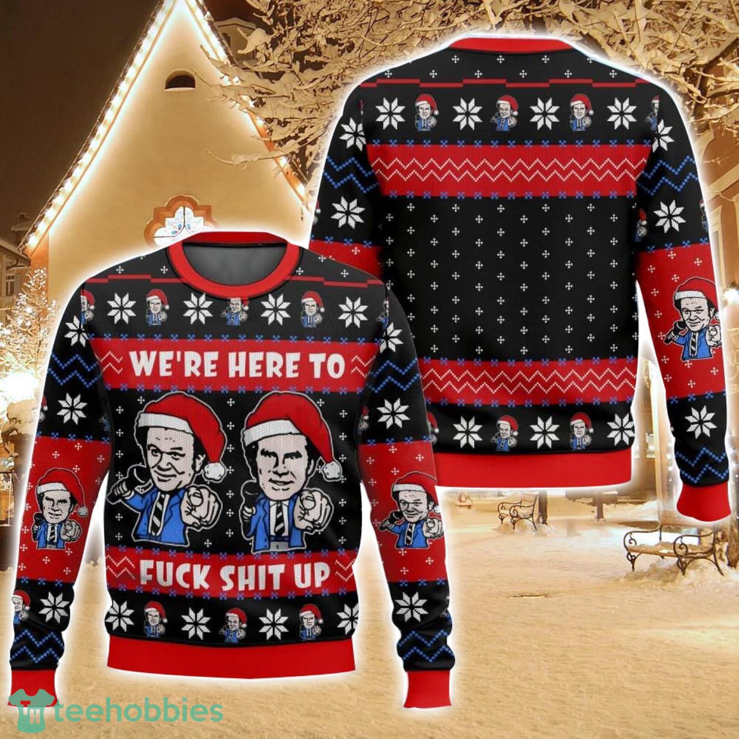 We’re Here To Fuck Shit Up Step Brothers Ugly Christmas Sweater For Men And Women Christmas Holiday Gift Family Gift